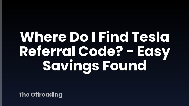 Where Do I Find Tesla Referral Code? - Easy Savings Found