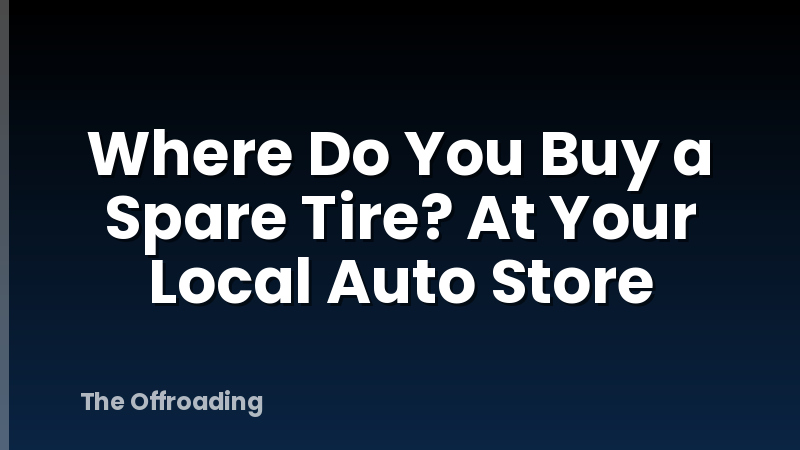 Where Do You Buy a Spare Tire? At Your Local Auto Store