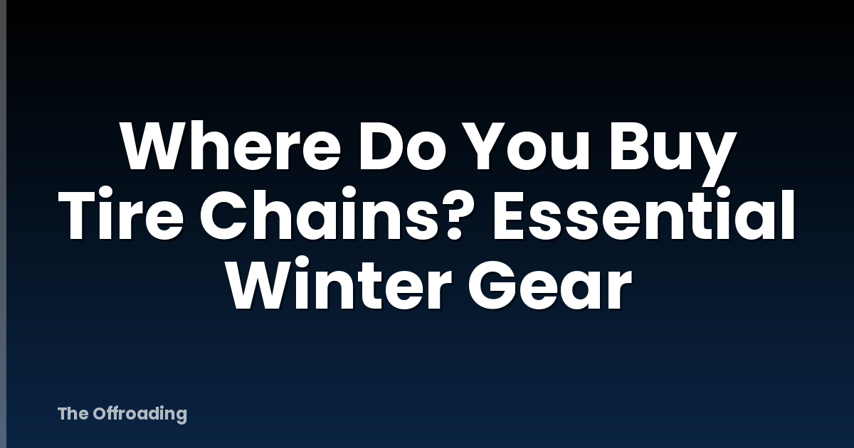 Where Do You Buy Tire Chains? Essential Winter Gear