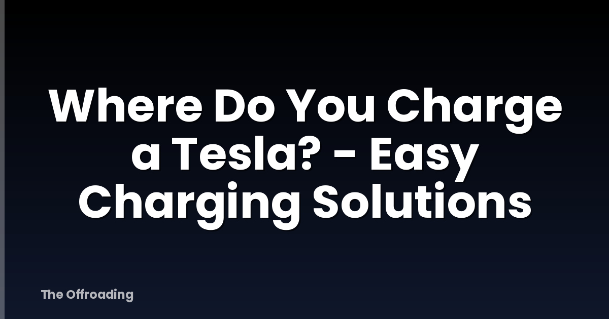 Where Do You Charge a Tesla? - Easy Charging Solutions