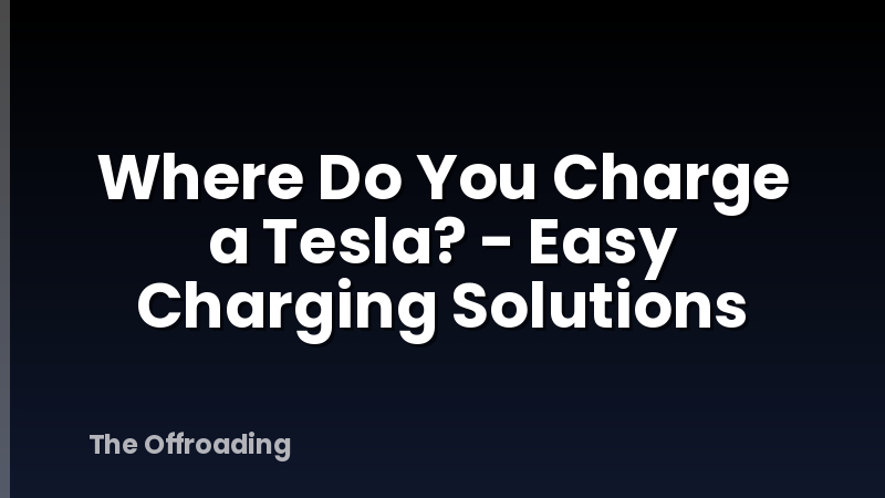 Where Do You Charge a Tesla? - Easy Charging Solutions