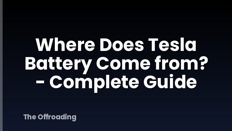 Where Does Tesla Battery Come from? - Complete Guide
