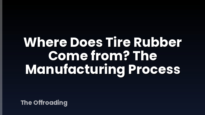 Where Does Tire Rubber Come from? The Manufacturing Process