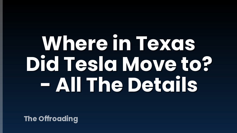 Where in Texas Did Tesla Move to? - All The Details