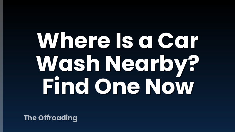 Where Is a Car Wash Nearby? Find One Now