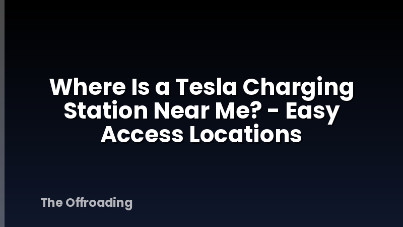 Where Is a Tesla Charging Station Near Me? - Easy Access Locations