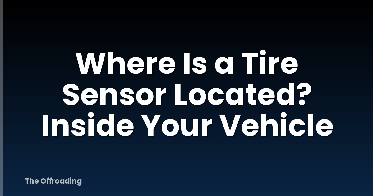 Where Is a Tire Sensor Located? Inside Your Vehicle