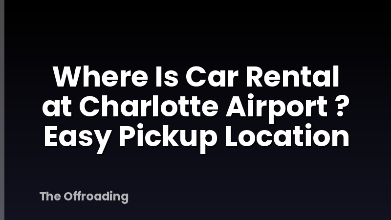 Where Is Car Rental at Charlotte Airport ? Easy Pickup Location