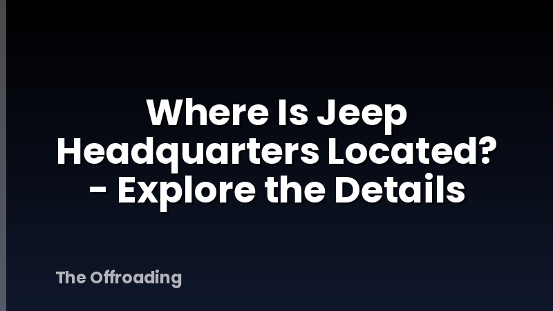 Where Is Jeep Headquarters Located? - Explore the Details