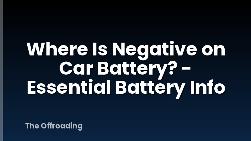 Where Is Negative on Car Battery? - Essential Battery Info