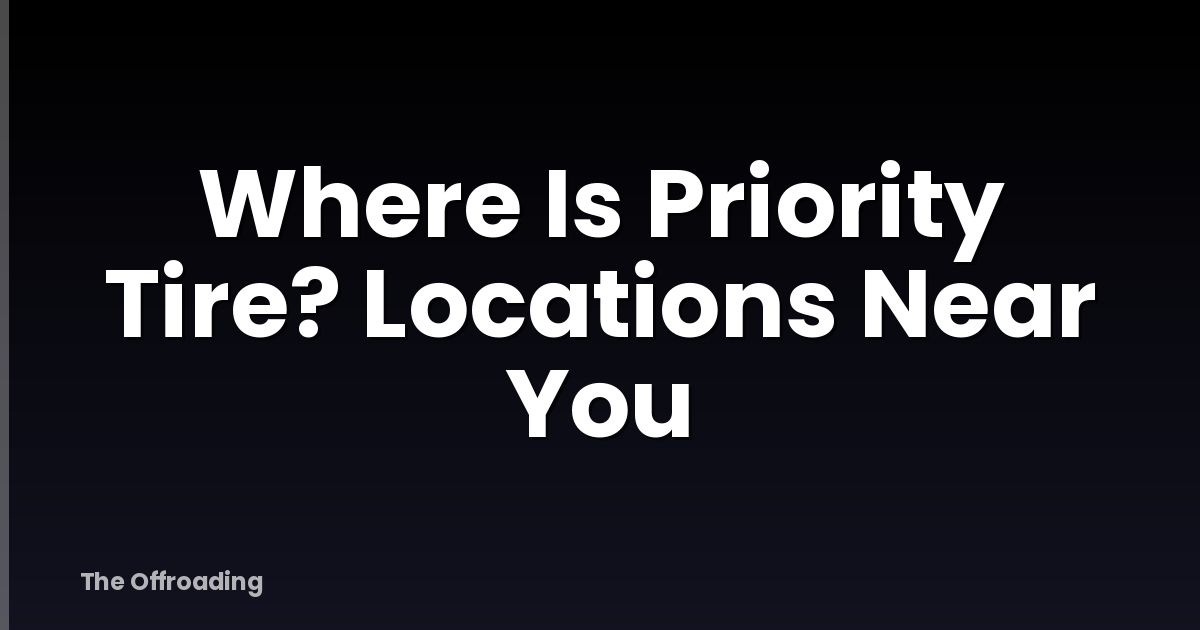 Where Is Priority Tire? Locations Near You