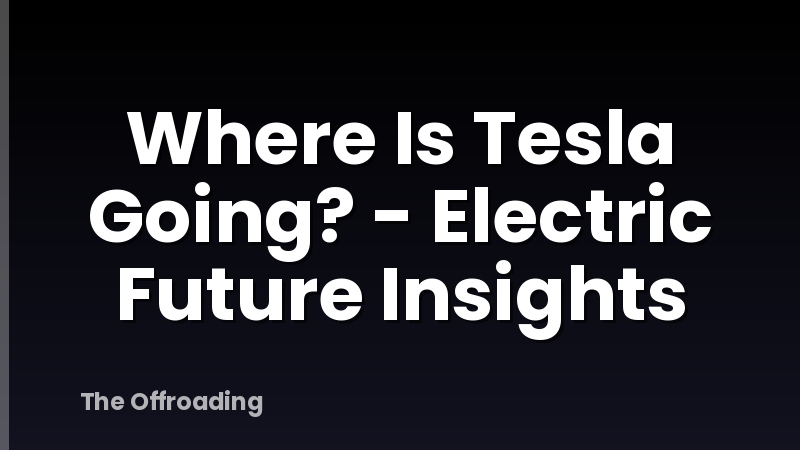 Where Is Tesla Going? - Electric Future Insights
