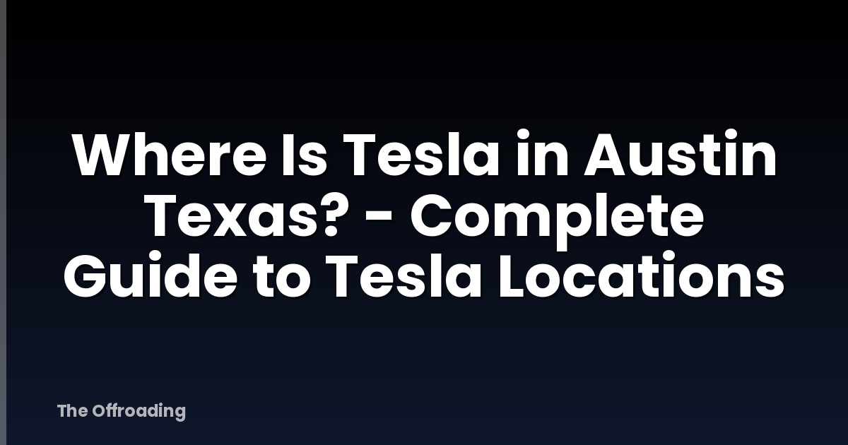 Where Is Tesla In Austin Texas? - Complete Guide To Tesla Locations