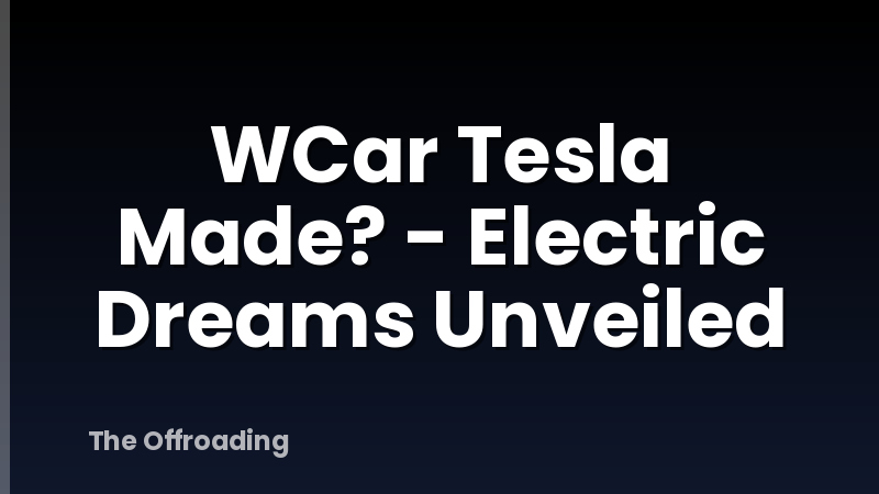 WCar Tesla Made? - Electric Dreams Unveiled