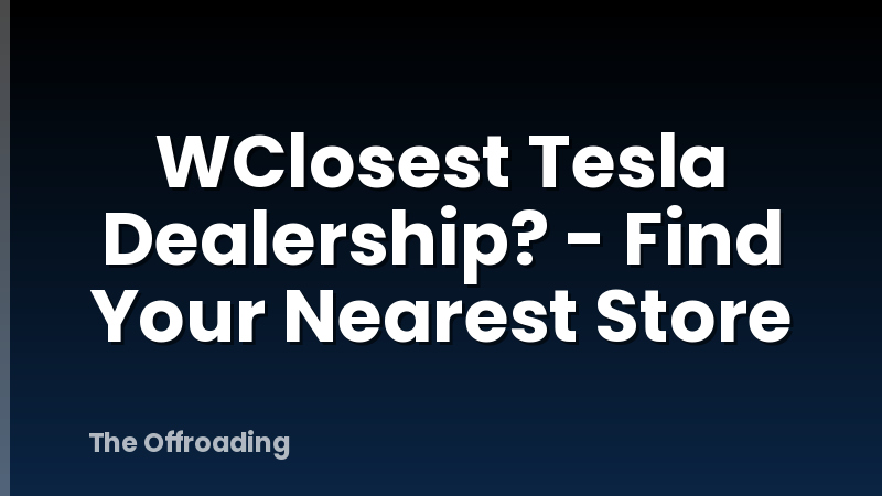 WClosest Tesla Dealership? - Find Your Nearest Store