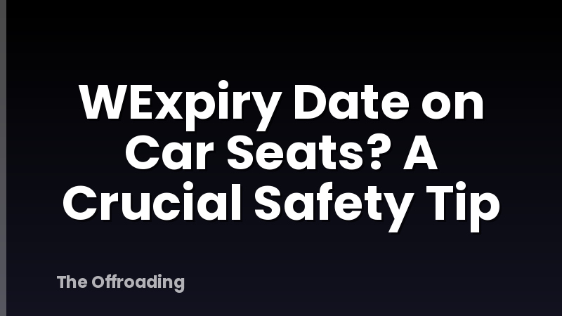 WExpiry Date on Car Seats? A Crucial Safety Tip