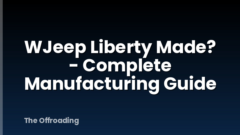 WJeep Liberty Made? - Complete Manufacturing Guide