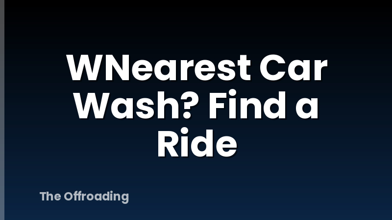 WNearest Car Wash? Find a Ride