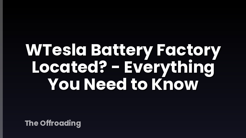 WTesla Battery Factory Located? - Everything You Need to Know