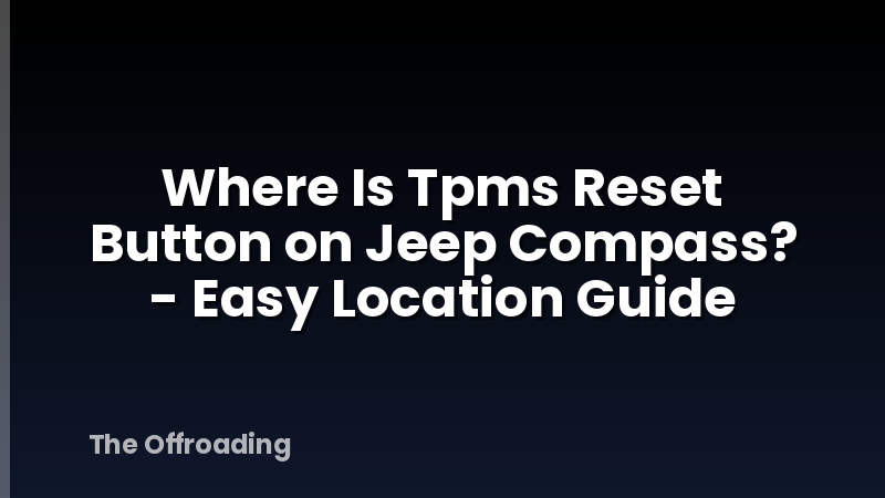 Where Is Tpms Reset Button on Jeep Compass? - Easy Location Guide