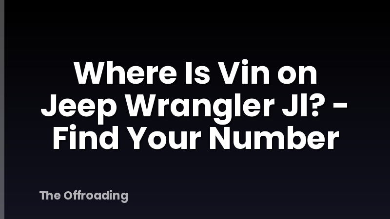 Where Is Vin on Jeep Wrangler Jl? - Find Your Number