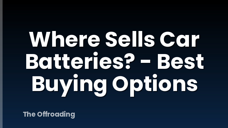 Where Sells Car Batteries? - Best Buying Options