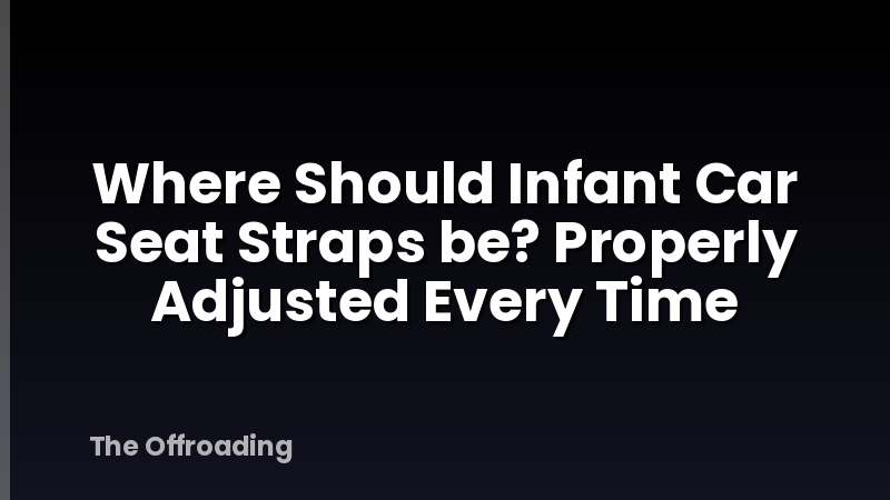 Where Should Infant Car Seat Straps be? Properly Adjusted Every Time