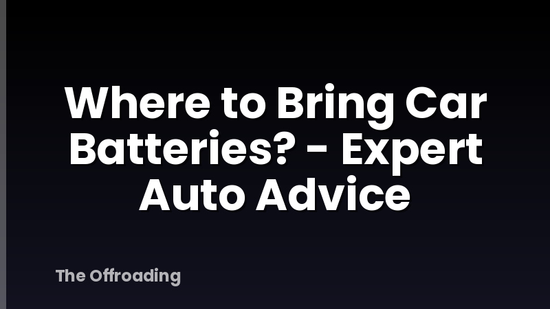 Where to Bring Car Batteries? - Expert Auto Advice