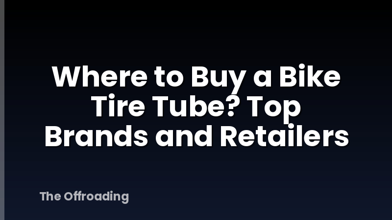 Where to Buy a Bike Tire Tube? Top Brands and Retailers