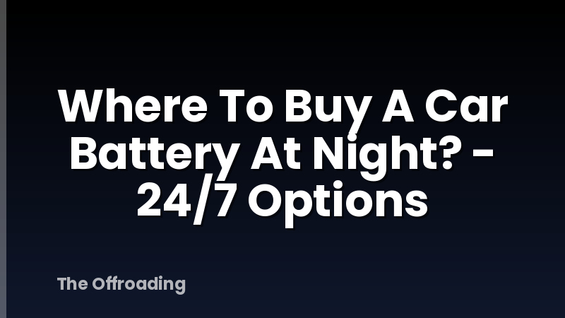 Where To Buy A Car Battery At Night? - 24/7 Options