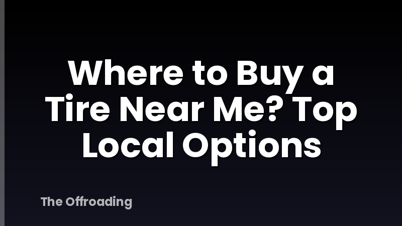Where to Buy a Tire Near Me? Top Local Options