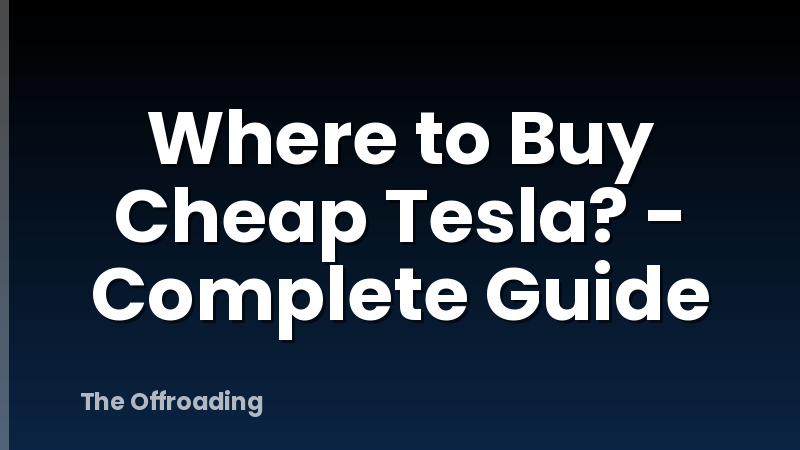 Where to Buy Cheap Tesla? - Complete Guide