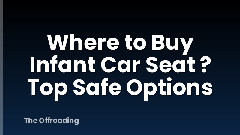 Where to Buy Infant Car Seat ? Top Safe Options