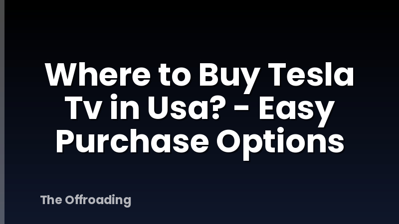 Where to Buy Tesla Tv in Usa? - Easy Purchase Options