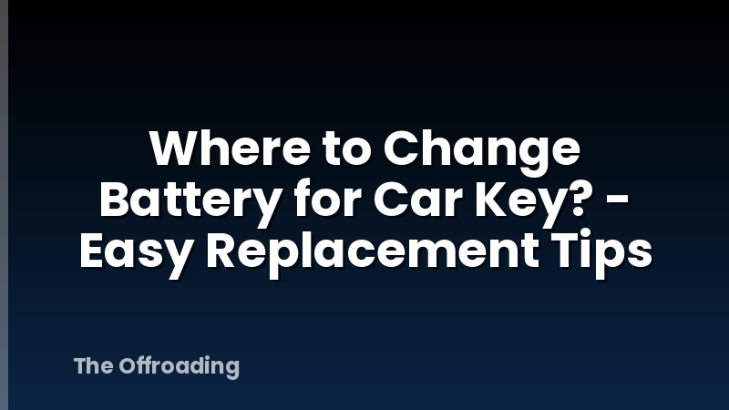 Where to Change Battery for Car Key? - Easy Replacement Tips