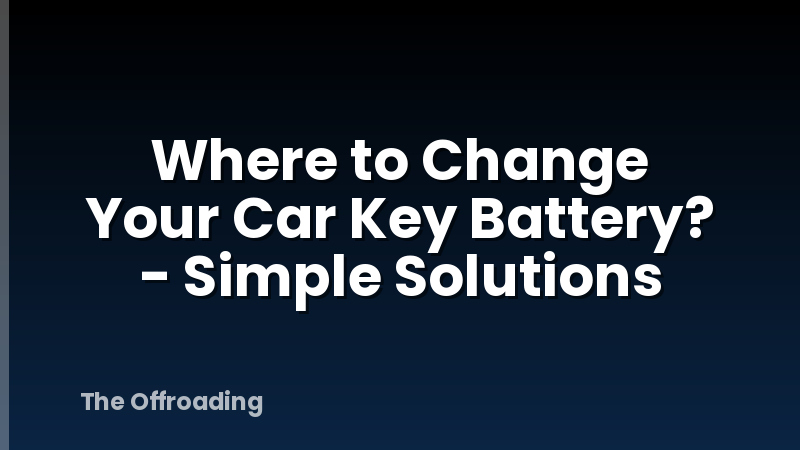Where to Change Your Car Key Battery? - Simple Solutions