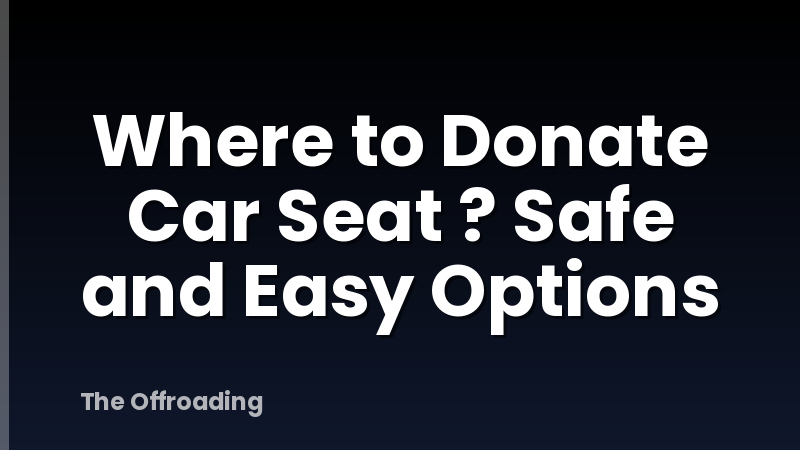 Where to Donate Car Seat ? Safe and Easy Options