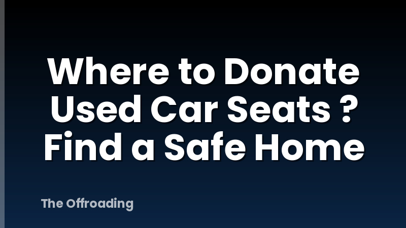 Where to Donate Used Car Seats ? Find a Safe Home