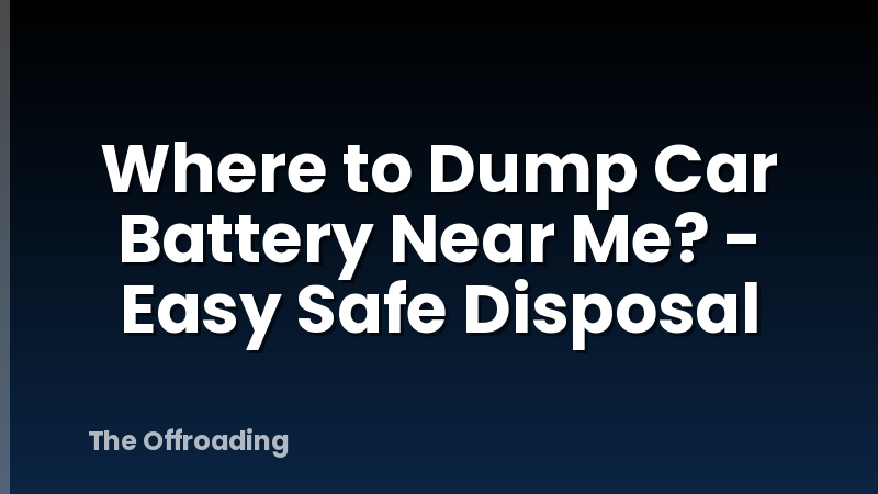 Where to Dump Car Battery Near Me? - Easy Safe Disposal