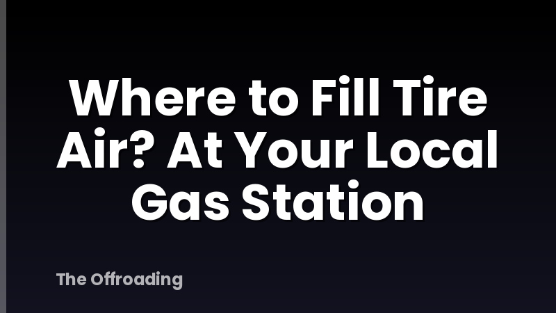 Where to Fill Tire Air? At Your Local Gas Station