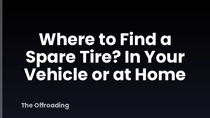 Where to Find a Spare Tire? In Your Vehicle or at Home