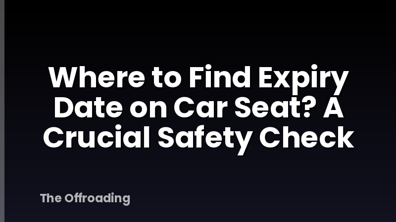 Where to Find Expiry Date on Car Seat? A Crucial Safety Check