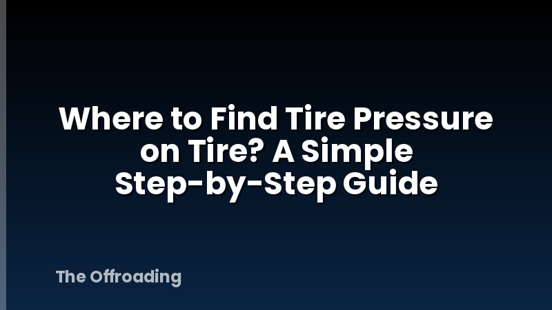 Where to Find Tire Pressure on Tire? A Simple Step-by-Step Guide
