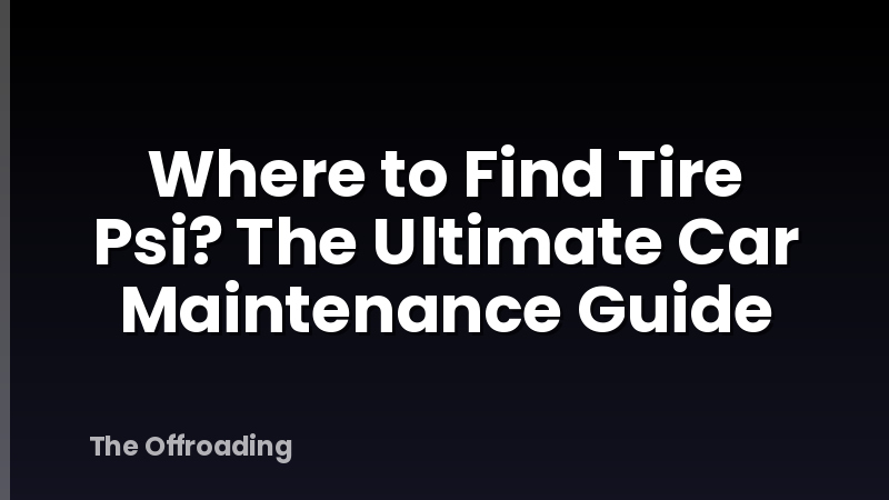 Where to Find Tire Psi? The Ultimate Car Maintenance Guide