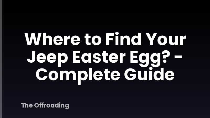 Where to Find Your Jeep Easter Egg? - Complete Guide
