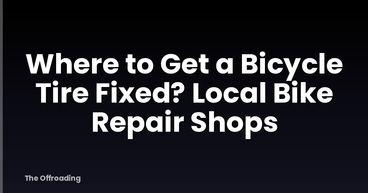 Where to Get a Bicycle Tire Fixed? Local Bike Repair Shops