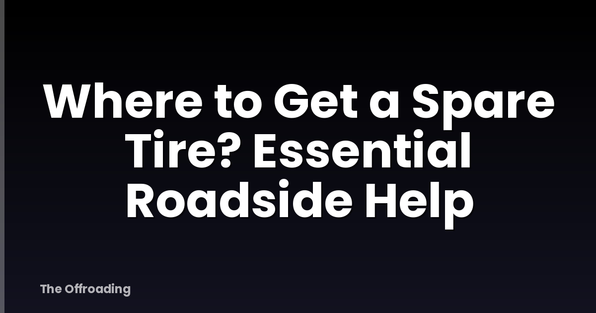Where to Get a Spare Tire? Essential Roadside Help
