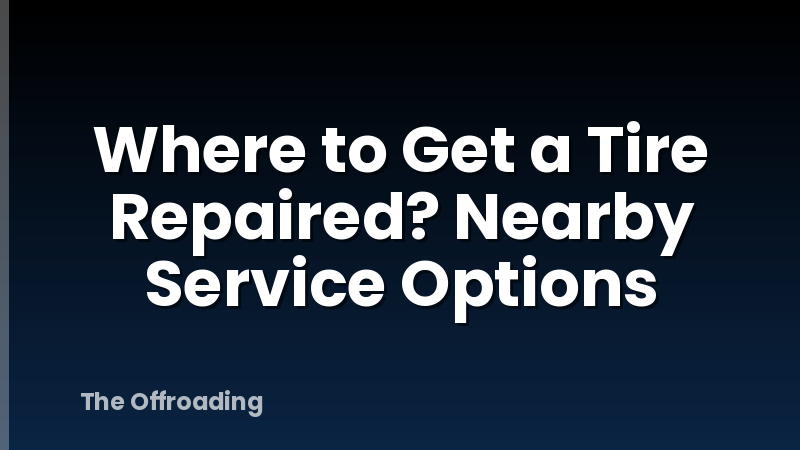 Where to Get a Tire Repaired? Nearby Service Options