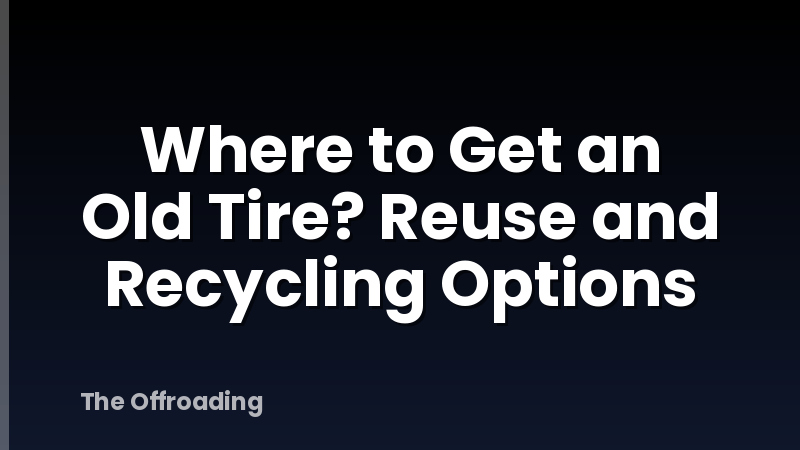 Where to Get an Old Tire? Reuse and Recycling Options