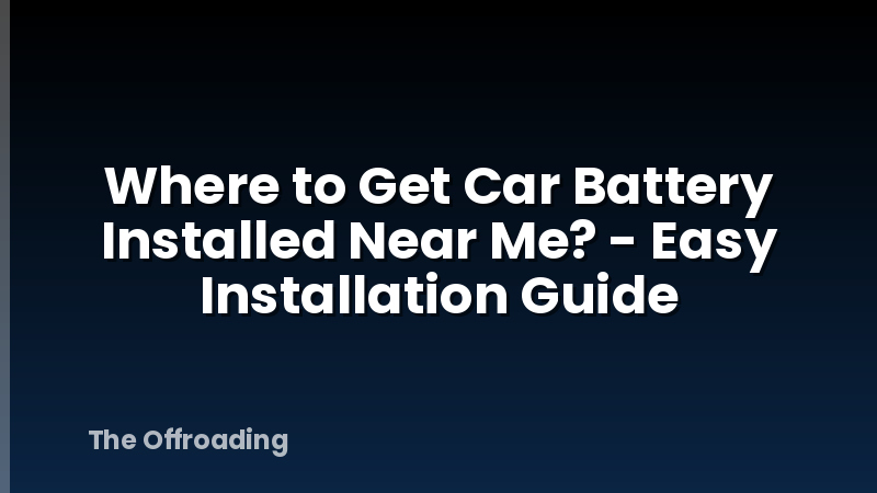 Where to Get Car Battery Installed Near Me? - Easy Installation Guide